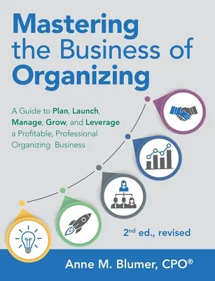 Maîtriser le métier d'organisateur : Un guide pour planifier, lancer, gérer, développer et tirer parti d'une entreprise d'organisation professionnelle rentable, 2e édition, rév. - Mastering the Business of Organizing: A Guide to Plan, Launch, Manage, Grow, and Leverage a Profitable, Professional Organizing Business, 2nd ed., rev