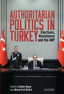 La politique autoritaire en Turquie : Élections, résistance et AKP - Authoritarian Politics in Turkey: Elections, Resistance and the AKP