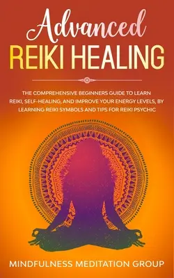 Soins Reiki avancés : Le guide complet du débutant pour apprendre le Reiki, l'autoguérison et améliorer son niveau d'énergie, en apprenant le Symbole Reiki. - Advanced Reiki Healing: The Comprehensive Beginners Guide to Learn Reiki, Self-Healing, and Improve Your Energy Levels, by Learning Reiki Symb