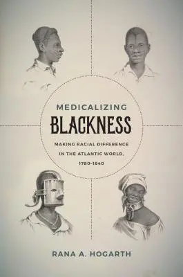 Médicaliser la négritude : Faire la différence raciale dans le monde atlantique, 1780-1840 - Medicalizing Blackness: Making Racial Difference in the Atlantic World, 1780-1840