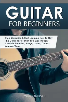 Guitare pour débutants : L'histoire d'un homme qui n'est pas un homme, mais un homme qui n'est pas un homme, qui n'est pas un homme, qui n'est pas un homme. Comprend des chansons, des gammes - Guitar for Beginners: Stop Struggling & Start Learning How To Play The Guitar Faster Than You Ever Thought Possible. Includes, Songs, Scales