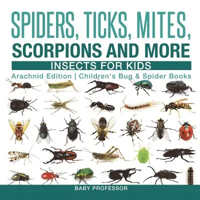 Les araignées, les tiques, les acariens, les scorpions et bien d'autres choses encore - Insectes pour enfants - Arachnides - Livres pour enfants sur les insectes et les araignées - Spiders, Ticks, Mites, Scorpions and More - Insects for Kids - Arachnid Edition - Children's Bug & Spider Books