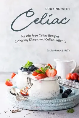 Cooking with Celiac : Hassle Free Celiac Recipes for Newly Diagnosed Celiac Patients (Cuisiner avec la maladie cœliaque : recettes cœliaques sans souci pour les patients cœliaques nouvellement diagnostiqués) - Cooking with Celiac: Hassle Free Celiac Recipes for Newly Diagnosed Celiac Patients