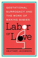 Le travail de l'amour : La gestation pour autrui et le travail de fabrication des bébés - Labor of Love: Gestational Surrogacy and the Work of Making Babies