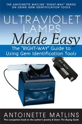 Lampes ultraviolettes : le guide de l'utilisation des outils d'identification des pierres précieuses - Ultraviolet Lamps Made Easy: The Right-Way Guide to Using Gem Identification Tools