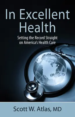 En excellente santé : Remettre les pendules à l'heure sur les soins de santé en Amérique - In Excellent Health: Setting the Record Straight on America's Health Care