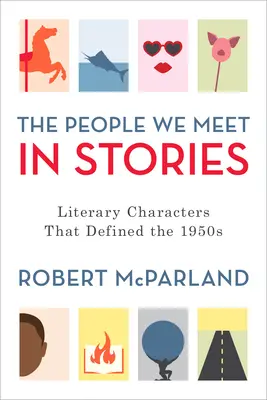 Les gens que nous rencontrons dans les histoires : Les personnages littéraires qui ont défini les années 1950 - The People We Meet in Stories: Literary Characters That Defined the 1950s