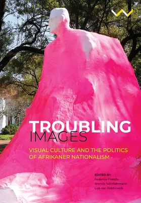 Images troublantes : La culture visuelle et la politique du nationalisme afrikaner - Troubling Images: Visual Culture and the Politics of Afrikaner Nationalism