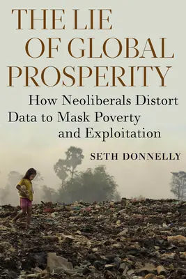 Le mensonge de la prospérité mondiale : comment les néolibéraux déforment les données pour masquer la pauvreté et l'exploitation - The Lie of Global Prosperity: How Neoliberals Distort Data to Mask Poverty and Exploitation