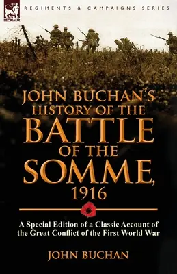 Histoire de la bataille de la Somme, 1916, de John Buchan : édition spéciale d'un récit classique du grand conflit de la Première Guerre mondiale - John Buchan's History of the Battle of the Somme, 1916: a Special Edition of a Classic Account of the Great Conflict of the First World War