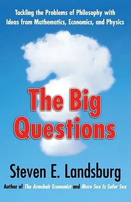 Les grandes questions : Aborder les problèmes de la philosophie avec des idées issues des mathématiques, de l'économie et de la physique - The Big Questions: Tackling the Problems of Philosophy with Ideas from Mathematics, Economics, and Physics