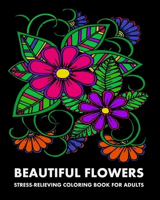 Beautiful Flowers : Livre de coloriage anti-stress pour adultes - Beautiful Flowers: Stress-Relieving Coloring Book For Adults