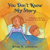 Tu ne connais pas mon histoire : Un livre de chevet pour les parents d'enfants autistes - You Don't Know My Story: A Bedtime Book for Parents of Autistic Kids