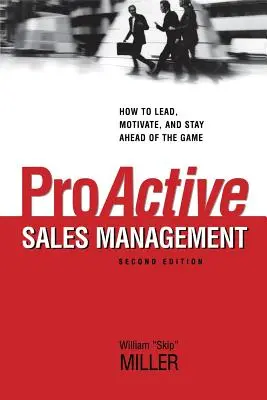 Gestion proactive des ventes : Comment diriger, motiver et garder une longueur d'avance - Proactive Sales Management: How to Lead, Motivate, and Stay Ahead of the Game