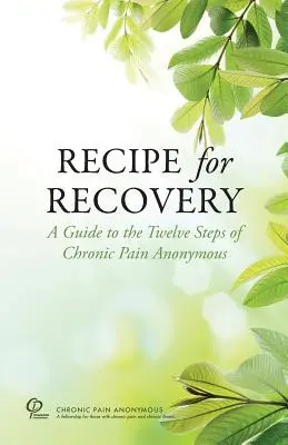 La recette du rétablissement : Un guide des douze étapes de la douleur chronique anonyme - Recipe for Recovery: A Guide to the Twelve Steps of Chronic Pain Anonymous