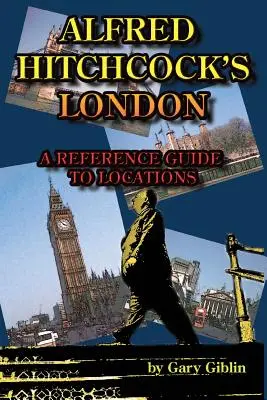 Le Londres d'Alfred Hitchcock : un guide de référence pour les lieux de tournage - Alfred Hitchcock's London A Reference Guide to Locations