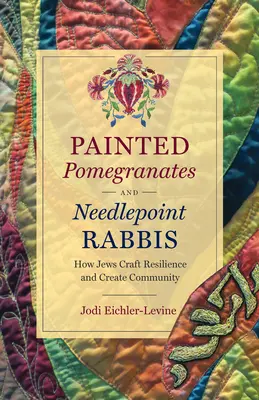 Grenades peintes et rabbins à l'aiguille : comment les juifs créent la résilience et la communauté - Painted Pomegranates and Needlepoint Rabbis: How Jews Craft Resilience and Create Community
