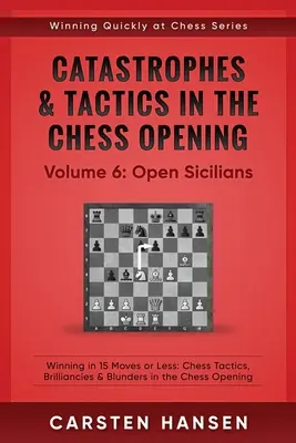 Catastrophes et tactiques dans les ouvertures aux échecs - Volume 6 : Siciliens ouverts : Gagner en 15 coups ou moins : Les tactiques d'échecs, les brillances et les bévues dans l'ouverture d'échecs. - Catastrophes & Tactics in the Chess Opening - Volume 6: Open Sicilians: Winning in 15 Moves or Less: Chess Tactics, Brilliancies & Blunders in the Che