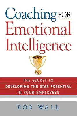 Coaching pour l'intelligence émotionnelle : Le secret pour développer le potentiel de vos employés - Coaching for Emotional Intelligence: The Secret to Developing the Star Potential in Your Employees
