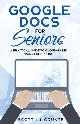 Google Docs pour les seniors : Un guide pratique pour le traitement de texte basé sur le cloud - Google Docs for Seniors: A Practical Guide to Cloud-Based Word Processing