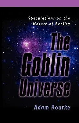 L'univers des gobelins : Spéculations sur la nature de la réalité - The Goblin Universe: Speculations on the Nature of Reality