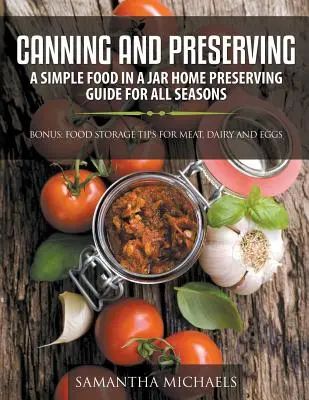 Canning and Preserving : Un guide simple de conservation des aliments en bocal pour toutes les saisons : Bonus : Conseils pour la conservation de la viande, des produits laitiers et des oeufs. - Canning and Preserving: A Simple Food In A Jar Home Preserving Guide for All Seasons: Bonus: Food Storage Tips for Meat, Dairy and Eggs