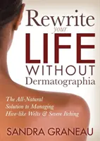 Réécrivez votre vie sans dermatographie : La solution entièrement naturelle pour traiter l'herpès labial et les démangeaisons intenses - Rewrite Your Life Without Dermatographia: The All-Natural Solution to Managing Hive-Like Welts and Severe Itching