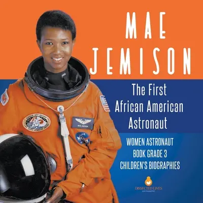 Mae Jemison : La première astronaute afro-américaine - Livre des femmes astronautes 3e année - Biographies d'enfants - Mae Jemison: The First African American Astronaut - Women Astronaut Book Grade 3 - Children's Biographies