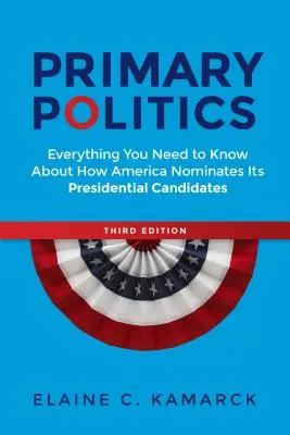 La politique des primaires : Tout ce qu'il faut savoir sur la manière dont l'Amérique désigne ses candidats à la présidence - Primary Politics: Everything You Need to Know about How America Nominates Its Presidential Candidates