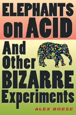 Les éléphants sous acide : Et autres expériences bizarres - Elephants on Acid: And Other Bizarre Experiments