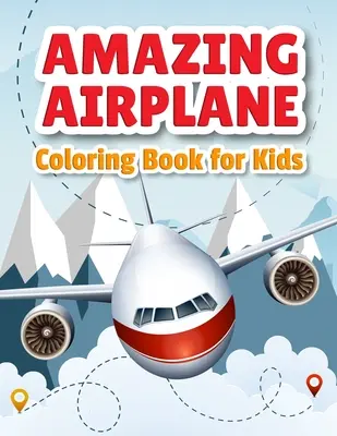 Livre de coloriage sur les avions : Livre de coloriage sur les avions pour les tout-petits, les enfants d'âge préscolaire et les enfants de tous âges. - Amazing Airplane Coloring Book: Airplanes Coloring Book for Toddlers, Preschoolers and Kids of All Ages