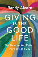 Giving Is the Good Life : Le chemin inattendu vers le but et la joie - Giving Is the Good Life: The Unexpected Path to Purpose and Joy