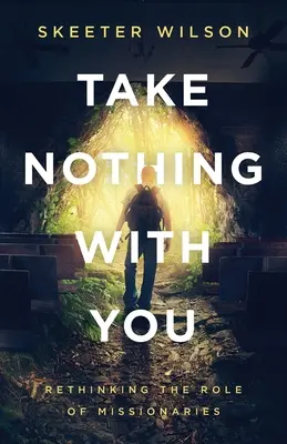 N'emportez rien avec vous : Repenser le rôle des missionnaires - Take Nothing With You: Rethinking the Role of Missionaries