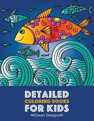 Livres de coloriage détaillés pour les enfants : Ocean Designs : Pages de coloriage avancées pour les préadolescents, les enfants plus âgés, les garçons et les filles, dessins et motifs de l'océan sous-marin. - Detailed Coloring Books For Kids: Ocean Designs: Advanced Coloring Pages for Tweens, Older Kids, Boys & Girls, Designs & Patterns of Underwater Ocean