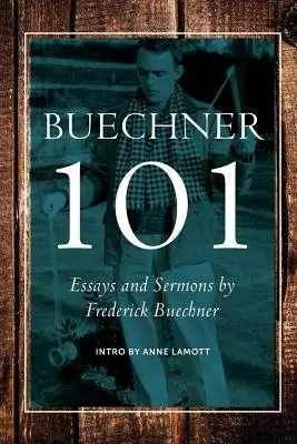 Buechner 101 : Essais et sermons de Frederick Buechner - Buechner 101: Essays and Sermons by Frederick Buechner