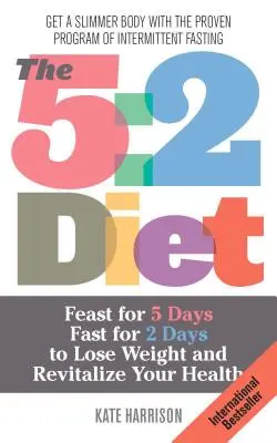 Régime 5:2 : Faites un festin pendant 5 jours et jeûnez pendant 2 jours pour perdre du poids et revitaliser votre santé. - 5: 2 Diet: Feast for 5 Days, Fast for 2 Days to Lose Weight and Revitalize Your Health