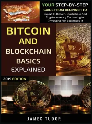 Les bases du bitcoin et de la blockchain expliquées : Votre guide pas à pas du débutant à l'expert dans les technologies du bitcoin, de la blockchain et des crypto-monnaies. - Bitcoin And Blockchain Basics Explained: Your Step-By-Step Guide From Beginner To Expert In Bitcoin, Blockchain And Cryptocurrency Technologies