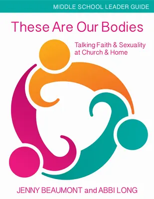 These Are Our Bodies, Middle School Leader Guide : Parler de la foi et de la sexualité à l'église et à la maison - These Are Our Bodies, Middle School Leader Guide: Talking Faith & Sexuality at Church & Home