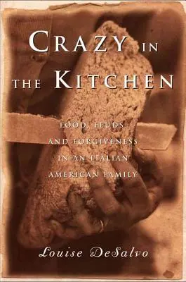La folie en cuisine : Nourritures, querelles et pardon dans une famille italo-américaine - Crazy in the Kitchen: Foods, Feuds, and Forgiveness in an Italian American Family