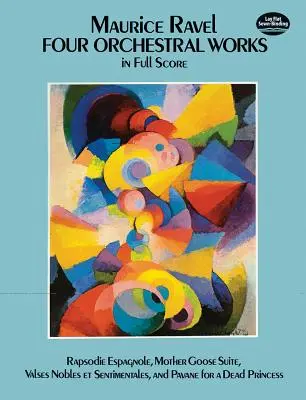 Quatre œuvres orchestrales en partition complète : Rapsodie Espagnole, Mother Goose Suite, Valses Nobles Et Sentimentales, et Pavane pour une Princesse Morte - Four Orchestral Works in Full Score: Rapsodie Espagnole, Mother Goose Suite, Valses Nobles Et Sentimentales, and Pavane for a Dead Princess