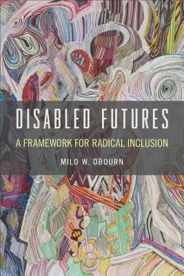 L'avenir des personnes handicapées : Un cadre pour une inclusion radicale - Disabled Futures: A Framework for Radical Inclusion