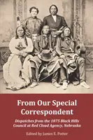 De notre correspondant spécial : Dépêches du Conseil des Black Hills de 1875 à Red Cloud Agency, Nebraska - From Our Special Correspondent: Dispatches from the 1875 Black Hills Council at Red Cloud Agency, Nebraska