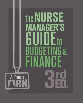 The Nurse Manager's Guide to Budgeting and Finance, 3e édition - The Nurse Manager's Guide to Budgeting and Finance, 3rd Edition