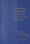 Un gentilhomme et un guerrier arabo-syrien à l'époque des croisades : Mémoires d'Usamah Ibn-Munqidh - An Arab-Syrian Gentleman and Warrior in the Period of the Crusades: Memoirs of Usamah Ibn-Munqidh