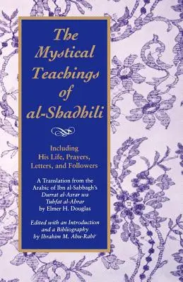Les enseignements mystiques d'Al-Shadhili : Les enseignements mystiques d'Al-Shadhili, y compris sa vie, ses prières, ses lettres et ses disciples, une traduction de l'arabe de Durrat A d'Ibn Al-Sabbagh - The Mystical Teachings of Al-Shadhili: Including His Life, Prayers, Letters, and Followers. a Translation from the Arabic of Ibn Al-Sabbagh's Durrat A