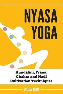 Nyasa Yoga : Techniques de culture de la Kundalini, du Prana, des Chakras et des Nadi - Nyasa Yoga: Kundalini, Prana, Chakra and Nadi Cultivation Techniques