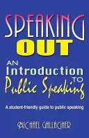 Speaking Out : Une introduction à la prise de parole en public : Un guide de l'art oratoire convivial pour les étudiants - Speaking Out: An Introduction to Public Speaking: A Student-Friendly Guide to Public Speaking