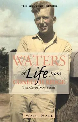 Les eaux de vie de la crête de Conecuh : L'histoire de Clyde May - Waters of Life from the Conecuh Ridge: The Clyde May Story