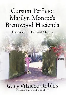 Cursum Perficio : L'hacienda de Marilyn Monroe à Brentwood : L'histoire de ses derniers mois - Cursum Perficio: Marilyn Monroe's Brentwood Hacienda: The Story of Her Final Months