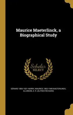 Maurice Maeterlinck, une étude biographique - Maurice Maeterlinck, a Biographical Study